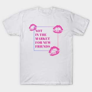 Not in the market for new friends T-Shirt